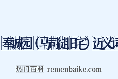 奉诚园（马司徒旧宅）近义词是什么意思的图片